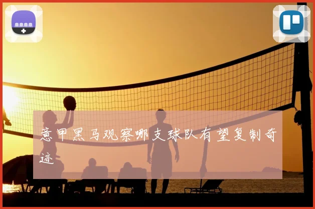 意甲黑马观察哪支球队有望复制奇迹