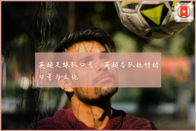 英超足球队口号：英超各队独特的口号与文化