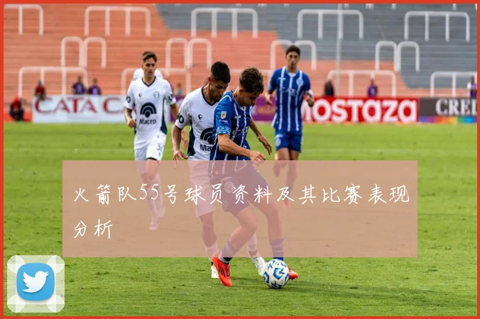 火箭队55号球员资料及其比赛表现分析
